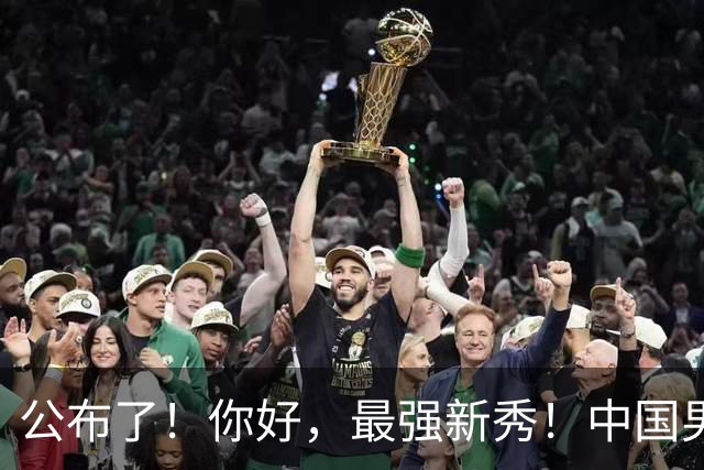 公布了！你好，最强新秀！中国男篮正赛12人名单