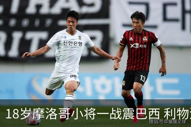 18岁摩洛哥小将一战震巴西 利物浦阿森纳巴黎夏窗抢人